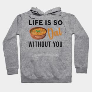 Life is dal without you. Funny Indian Food Valentines day lover Hoodie